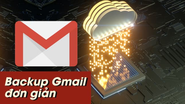 Backup Gmail là gì? Hướng dẫn cách backup Gmail nhanh nhất