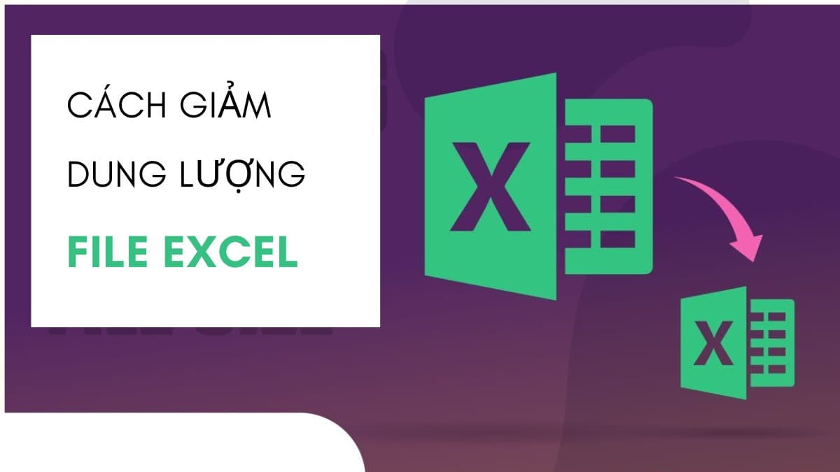 Cách Giảm Dung Lượng File Excel Đơn Giản Và Hiệu Quả