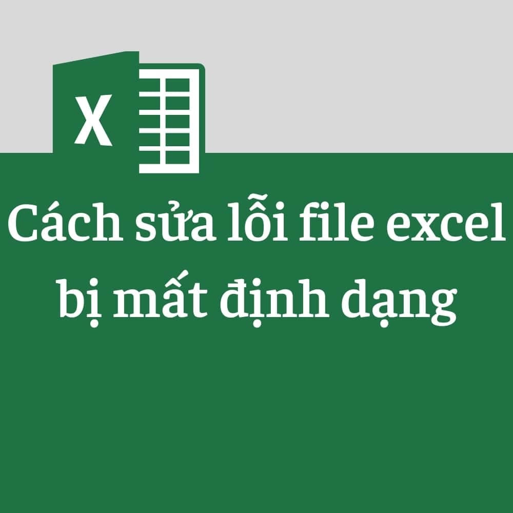 Bật mí các cách sửa lỗi Excel bị mất định dạng hiệu quả nhất